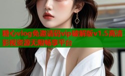 糖心vlog免邀请码vip破解版v1.5高清影视资源无限畅享平台
