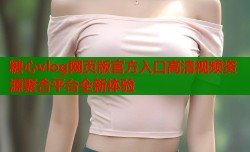糖心vlog网页版官方入口高清视频资源聚合平台全新体验
