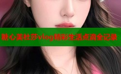 糖心美杜莎vlog精彩生活点滴全记录