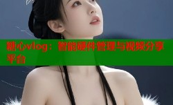 糖心vlog：智能硬件管理与视频分享平台