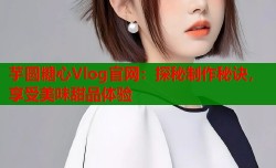 芋圆糖心Vlog官网：探秘制作秘诀，享受美味甜品体验