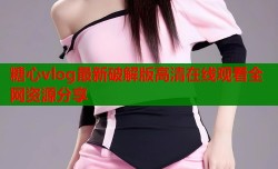 糖心vlog最新破解版高清在线观看全网资源分享