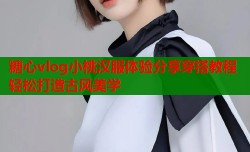 糖心vlog小桃汉服体验分享穿搭教程轻松打造古风美学