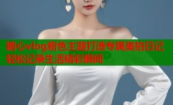 糖心vlog粉色主题打造专属美拍日记轻松记录生活精彩瞬间