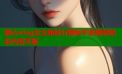 糖心vlog女主角排行揭秘平家推荐精彩内容不断