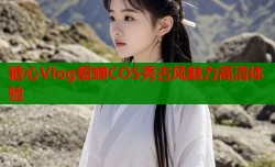 糖心Vlog貂蝉COS秀古风魅力高清体验