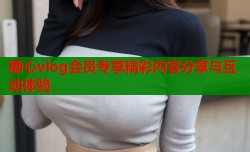 糖心vlog会员专享精彩内容分享与互动体验