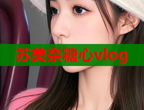 苏美奈糖心vlog 第1张 苏美奈糖心vlog 第1张